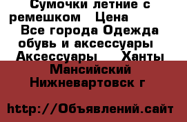 Сумочки летние с ремешком › Цена ­ 4 000 - Все города Одежда, обувь и аксессуары » Аксессуары   . Ханты-Мансийский,Нижневартовск г.